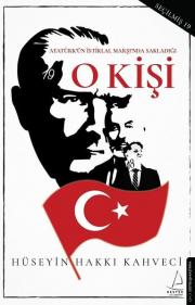 O Kişi - Atatürk'ün İstiklal Marşı'nda Sakladığı